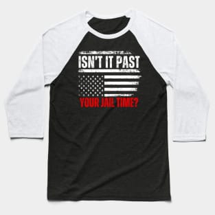 Isn't It Past Your Jail Time Funny Trump Saying Baseball T-Shirt